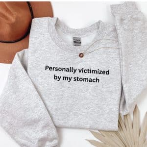 Embroidered personally victimized by my stomach sweatshirt.