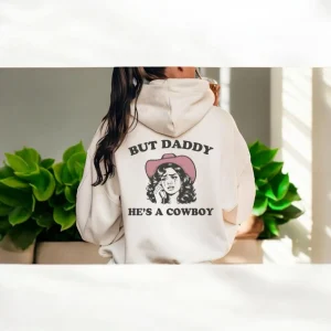 But Daddy He's a Cowboy T-Shirt, Sweatshirt or Hoodie: Country Music Western Gift