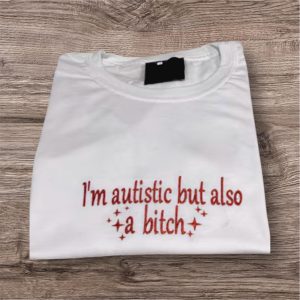Embroidered 'I'm Autistic But Also A Bitch' Sweatshirt: Funny Mental Health Crew Neck