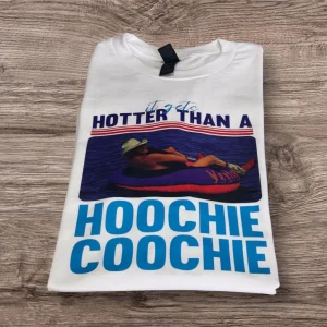 It’s hotter than a hoochie coochie printed tshirt, sweatshirt or hoodie.