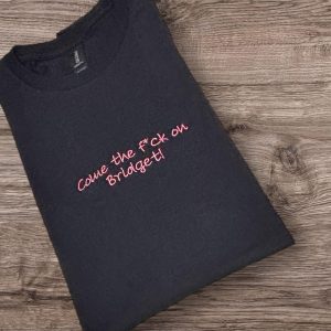 Embroidered "Come The F*ck On Bridget" Sweatshirt: Funny Slogan, Comedy Film Clothing