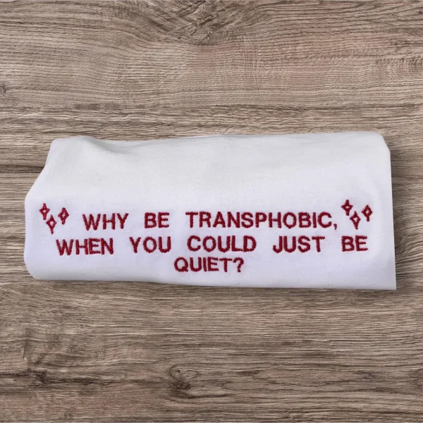 Why Be Transphobic T-Shirt: Activist Slogan, Unisex Fit