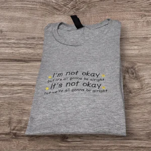 Embroidered I’m not okay, but it’s all gonna be alright tshirt, jumper or hoodie.