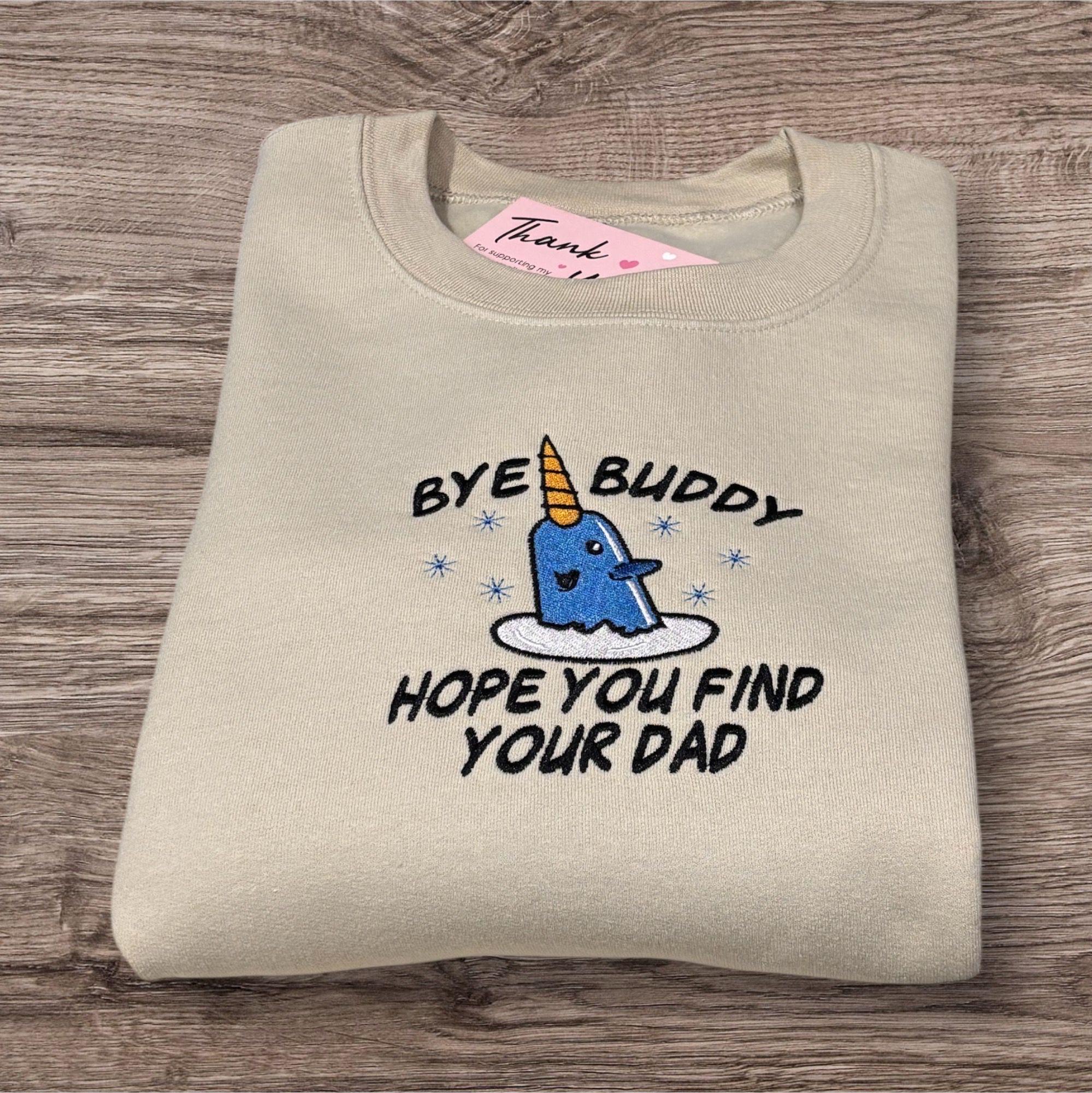 Embroidered Christmas Jumper, Bye Buddy I hope you find your dad Sweatshirt or hoodie.