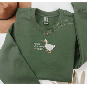 Embroidered Silly Goose Sweatshirt or Hoodie: Peace Was Never An Option