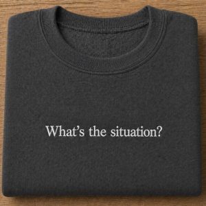 Embroidered Gavin and Stacey "What's the situation" quote sweatshirt