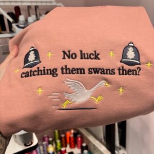 Embroidered Hot Fuzz No Luck Catching Them Swans sweatshirt